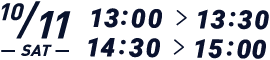 10月11日(土) 13:00〜13:30 14:30〜15:00